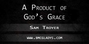 a-product-of-gods-grace-sam-troyer