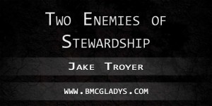 two-enemies-of-stewardship-jake-troyer