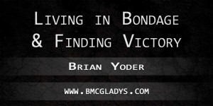 living-in-bondage-and-finding-victory-brian-yoder