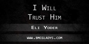 i-will-trust-him-eli-yoder
